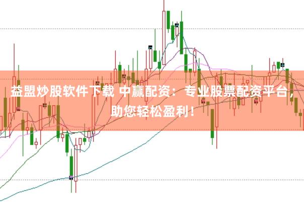 益盟炒股软件下载 中赢配资：专业股票配资平台，助您轻松盈利！