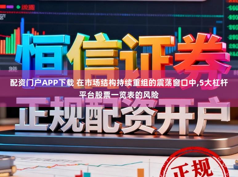 配资门户APP下载 在市场结构持续重组的震荡窗口中,5大杠杆平台股票一览表的风险