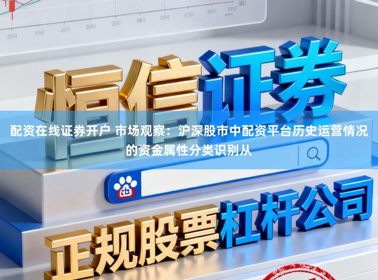 配资在线证券开户 市场观察：沪深股市中配资平台历史运营情况的资金属性分类识别从