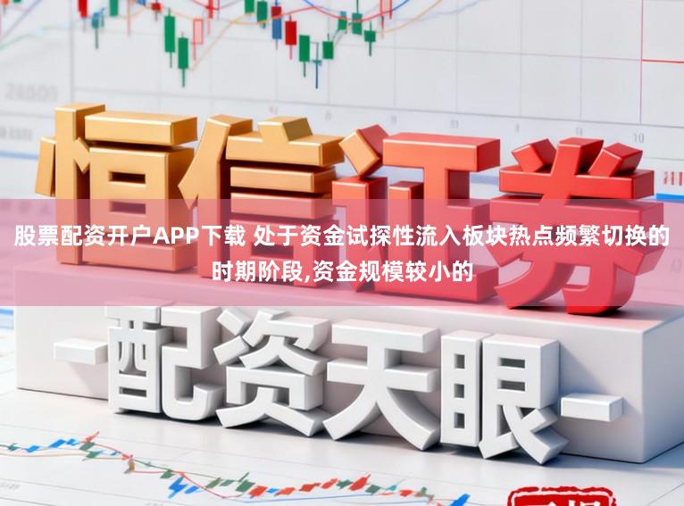 股票配资开户APP下载 处于资金试探性流入板块热点频繁切换的时期阶段,资金规模较小的