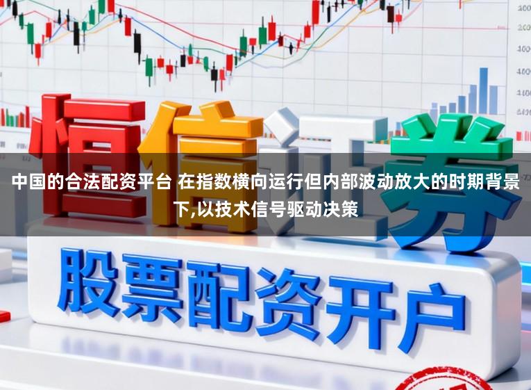中国的合法配资平台 在指数横向运行但内部波动放大的时期背景下,以技术信号驱动决策