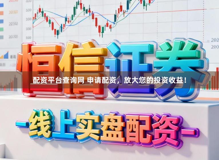 配资平台查询网 申请配资，放大您的投资收益！