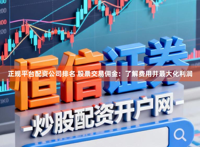 正规平台配资公司排名 股票交易佣金：了解费用并最大化利润