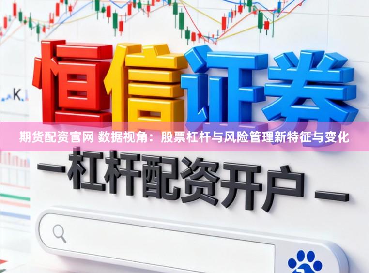 期货配资官网 数据视角：股票杠杆与风险管理新特征与变化