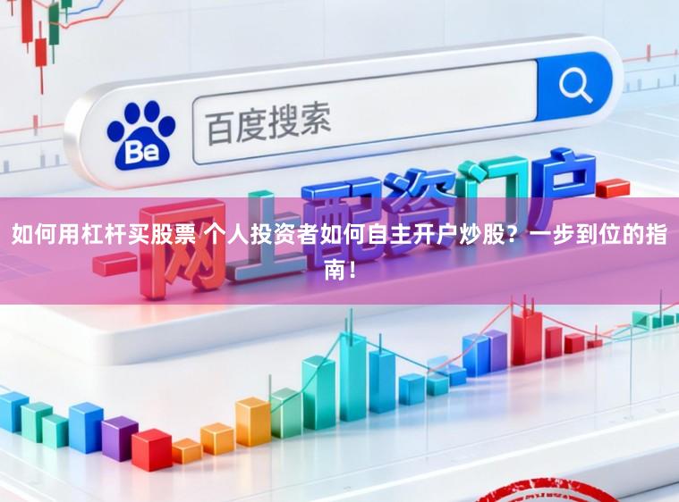 如何用杠杆买股票 个人投资者如何自主开户炒股？一步到位的指南！