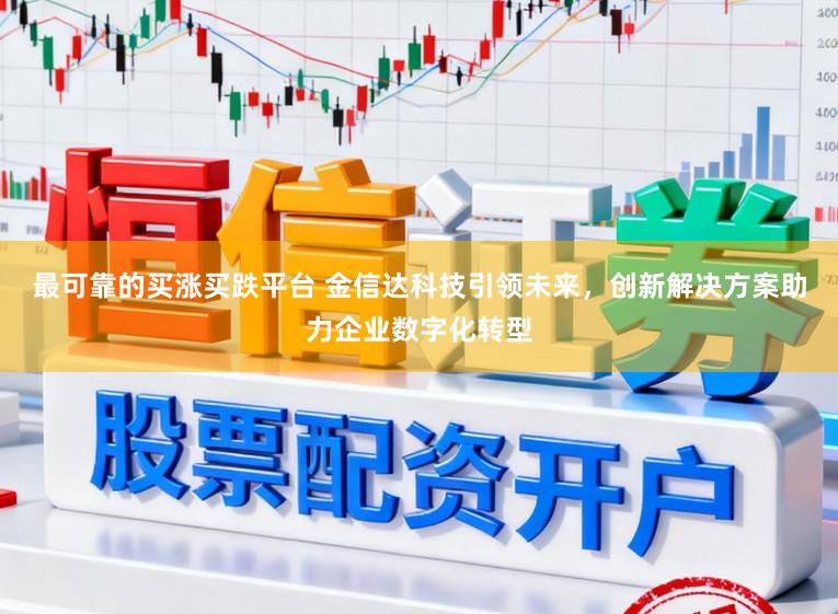 最可靠的买涨买跌平台 金信达科技引领未来，创新解决方案助力企业数字化转型