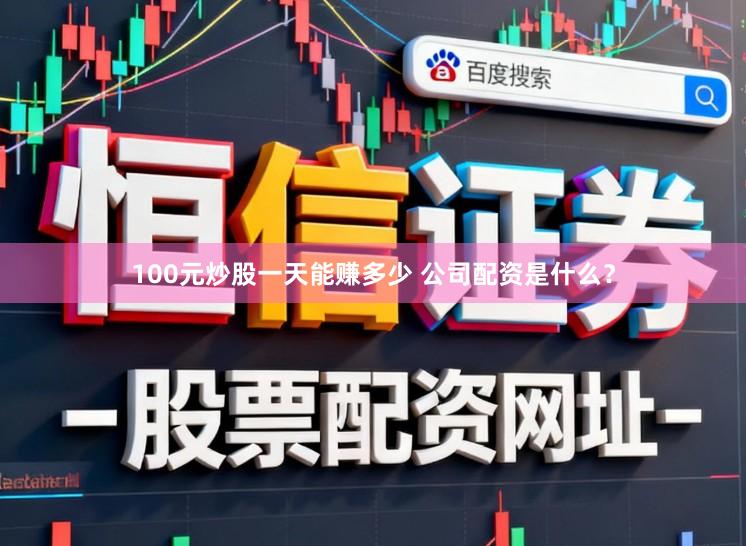 100元炒股一天能赚多少 公司配资是什么？