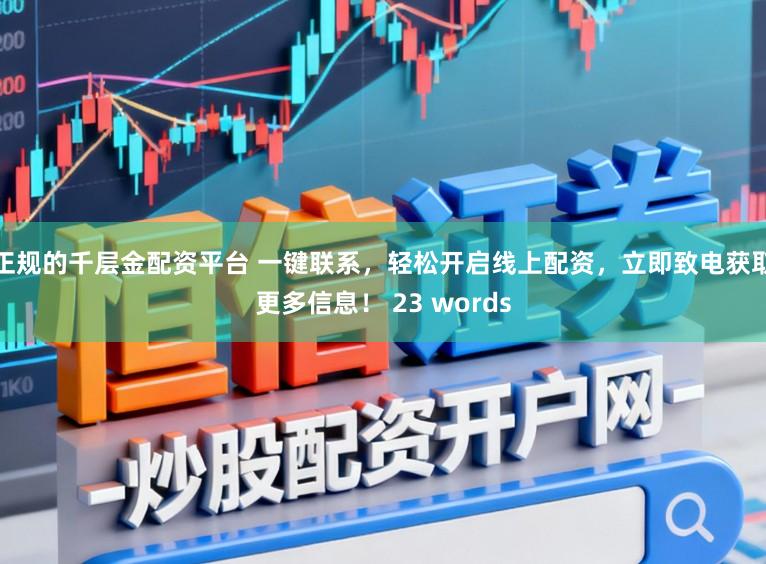 正规的千层金配资平台 一键联系，轻松开启线上配资，立即致电获取更多信息！ 23 words